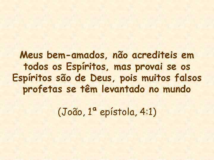 Meus bem-amados, não acrediteis em todos os Espíritos, mas provai se os Espíritos são