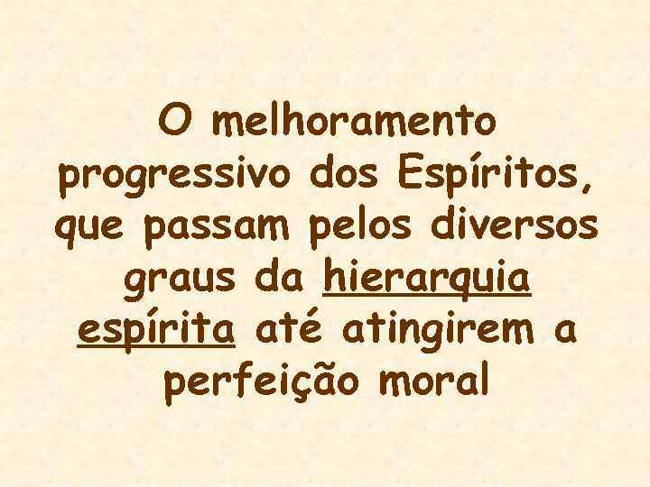 O melhoramento progressivo dos Espíritos, que passam pelos diversos graus da hierarquia espírita até