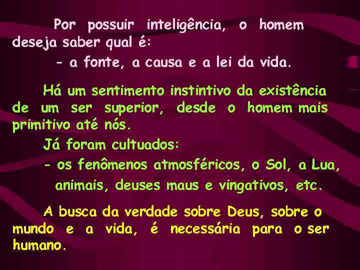 Por possuir inteligência, o homem deseja saber qual é: - a fonte, a causa