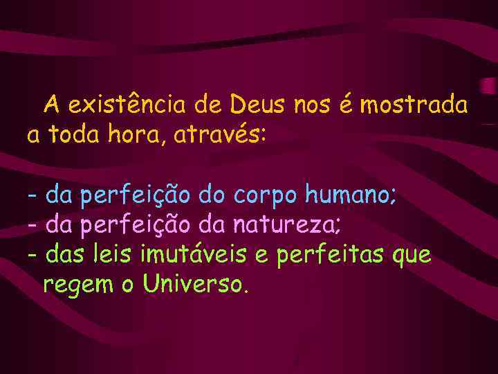A existência de Deus nos é mostrada a toda hora, através: - da perfeição
