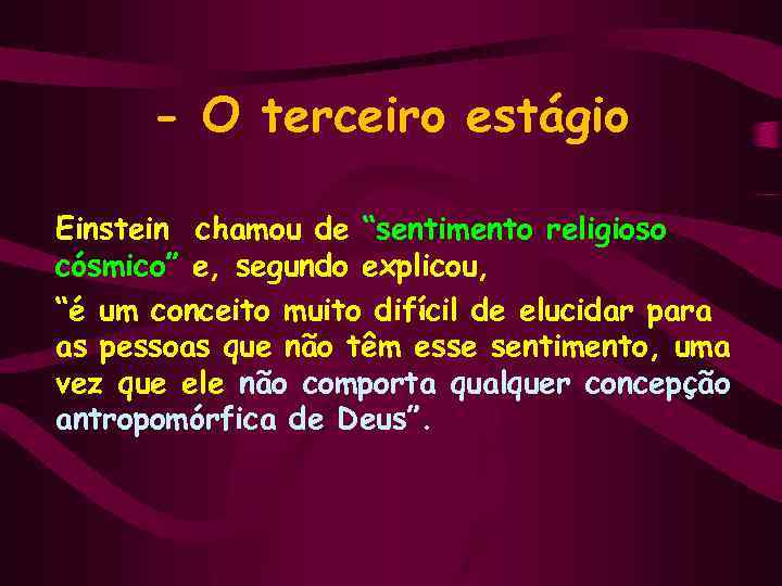 - O terceiro estágio Einstein chamou de “sentimento religioso cósmico” e, segundo explicou, “é