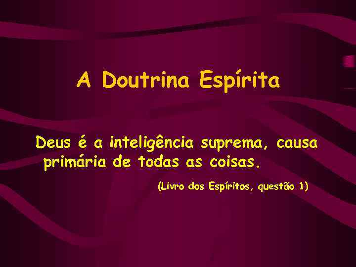 A Doutrina Espírita Deus é a inteligência suprema, causa primária de todas as coisas.