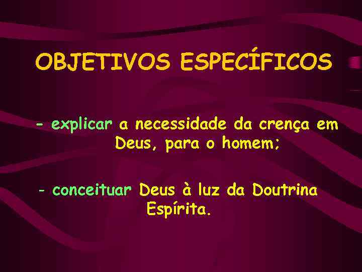OBJETIVOS ESPECÍFICOS - explicar a necessidade da crença em Deus, para o homem; -
