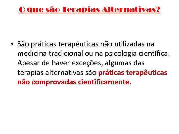 O que são Terapias Alternativas? • São práticas terapêuticas não utilizadas na medicina tradicional