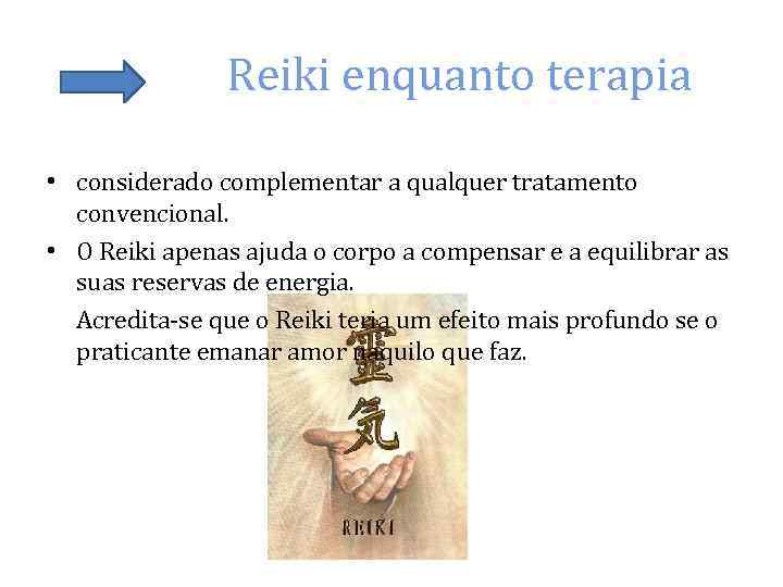 Reiki enquanto terapia • considerado complementar a qualquer tratamento convencional. • O Reiki apenas