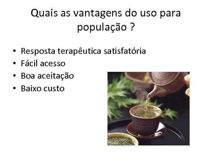 Quais as vantagens do uso para população ? • • Resposta terapêutica satisfatória Fácil