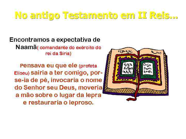 No antigo Testamento em II Reis. . . Encontramos a expectativa de Naamã( comandante