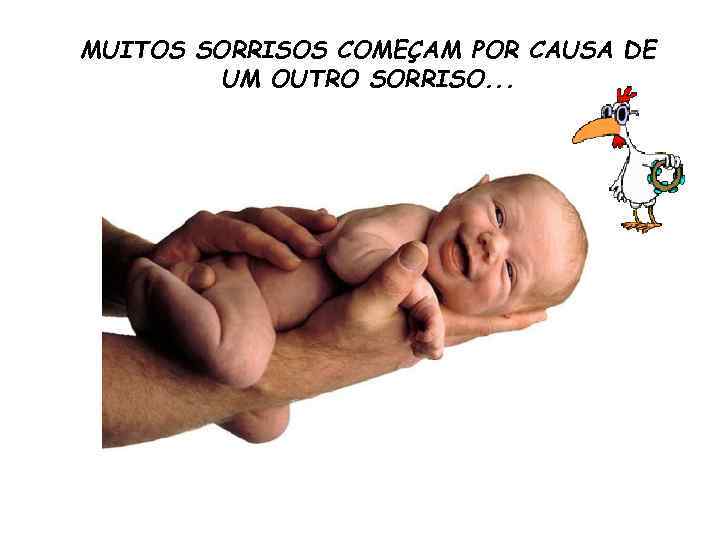 MUITOS SORRISOS COMEÇAM POR CAUSA DE UM OUTRO SORRISO. . . 