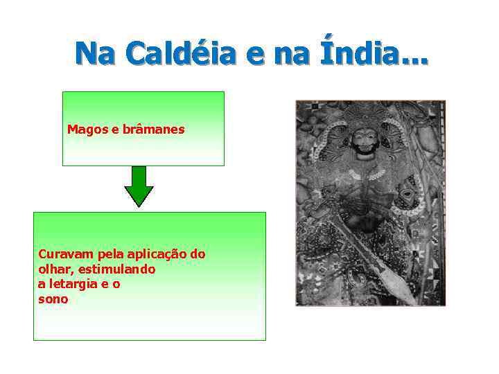 Na Caldéia e na Índia. . . Magos e brâmanes Curavam pela aplicação do