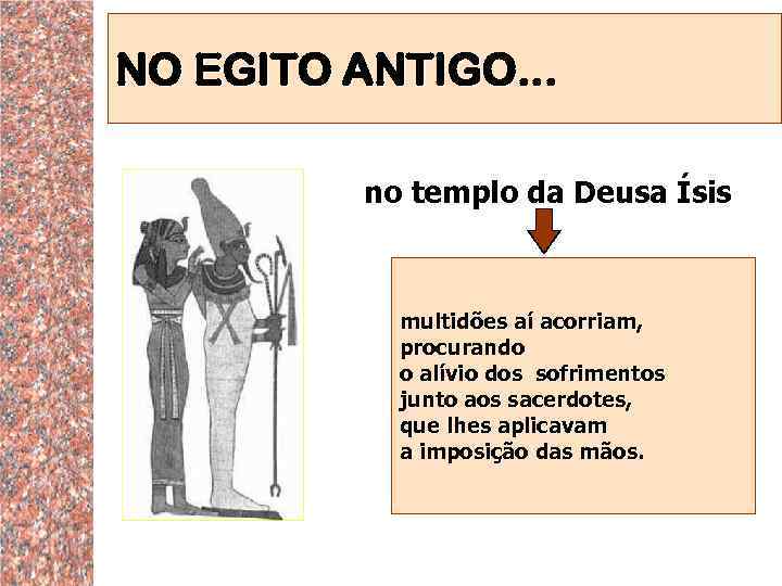 NO EGITO ANTIGO. . . ANTIGO no templo da Deusa Ísis multidões aí acorriam,