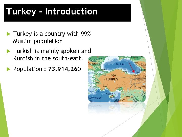 Turkey - Introduction Turkey is a country with 99% Muslim population Turkish is mainly