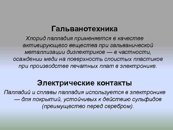 Гальванотехника Хлорид палладия применяется в качестве активирующего вещества при гальванической металлизации диэлектриков — в