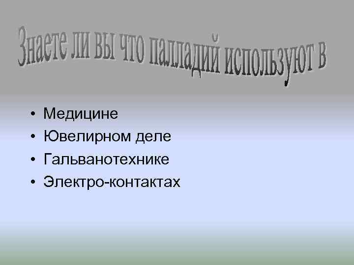  • • Медицине Ювелирном деле Гальванотехнике Электро-контактах 