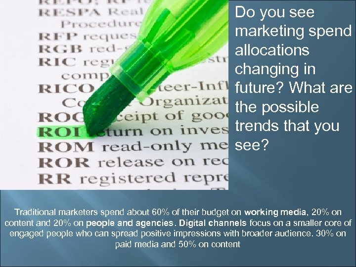 Do you see marketing spend allocations changing in future? What are the possible trends