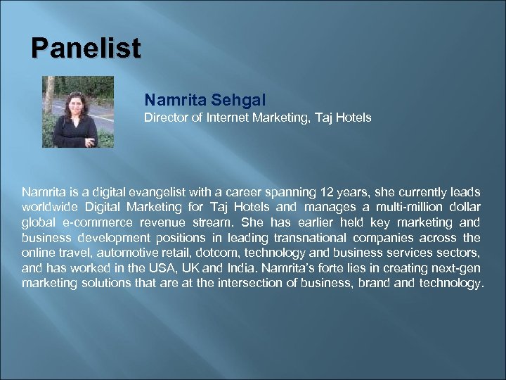 Panelist Namrita Sehgal Director of Internet Marketing, Taj Hotels Namrita is a digital evangelist