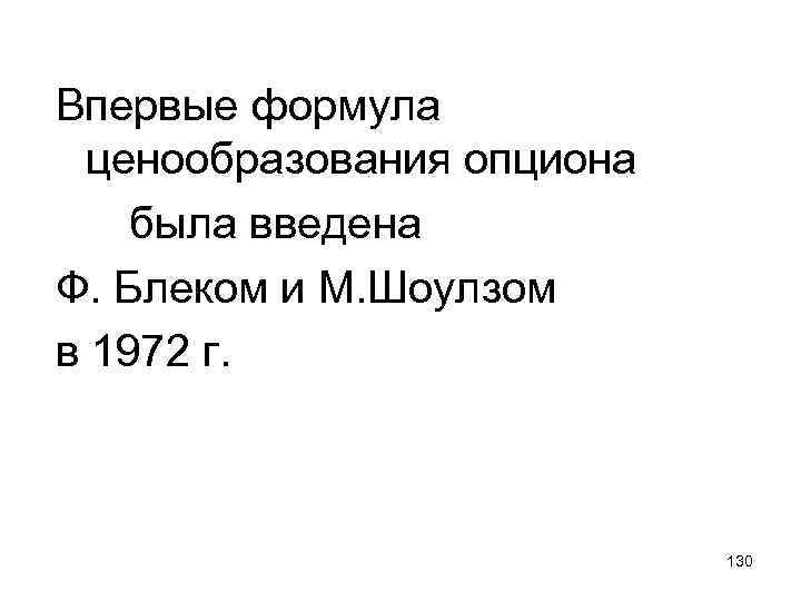 Впервые формула ценообразования опциона была введена Ф. Блеком и М. Шоулзом в 1972 г.