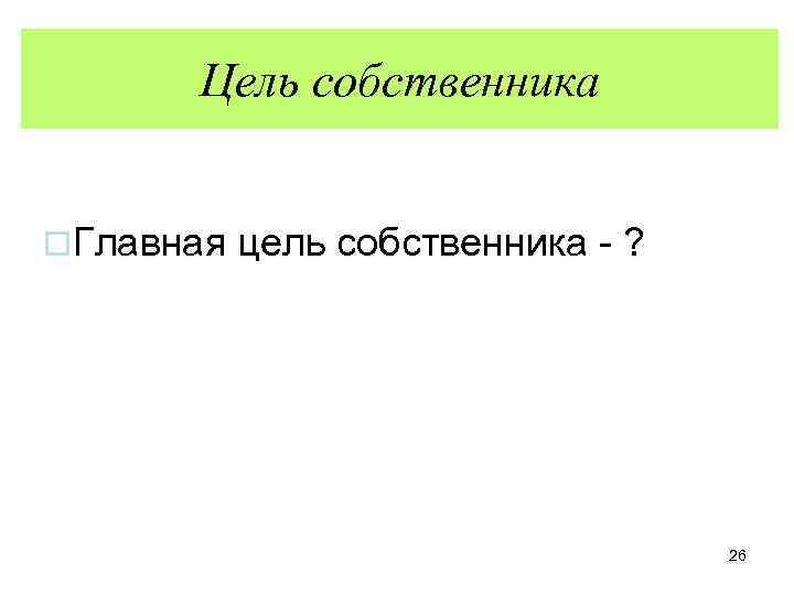 Цель собственника o. Главная цель собственника - ? 26 