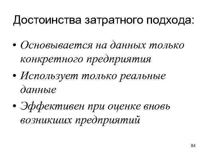 Достоинства затратного подхода: • Основывается на данных только конкретного предприятия • Использует только реальные