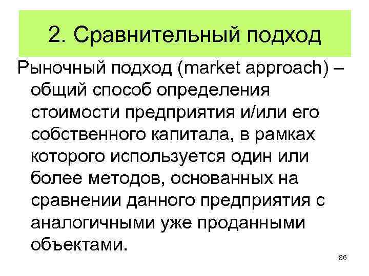 2. Сравнительный подход Рыночный подход (market approach) – общий способ определения стоимости предприятия и/или
