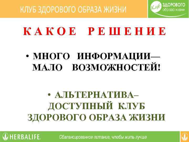 КАКОЕ РЕШЕНИЕ • МНОГО ИНФОРМАЦИИ— МАЛО ВОЗМОЖНОСТЕЙ! • АЛЬТЕРНАТИВА– ДОСТУПНЫЙ КЛУБ ЗДОРОВОГО ОБРАЗА ЖИЗНИ