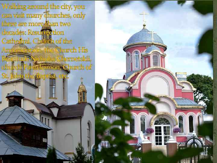 Walking around the city, you can visit many churches, only there are more than