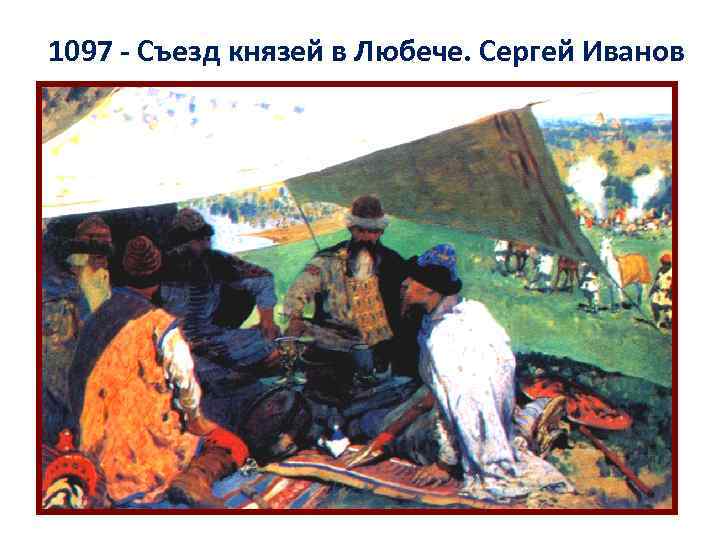 1097 - Съезд князей в Любече. Сергей Иванов 