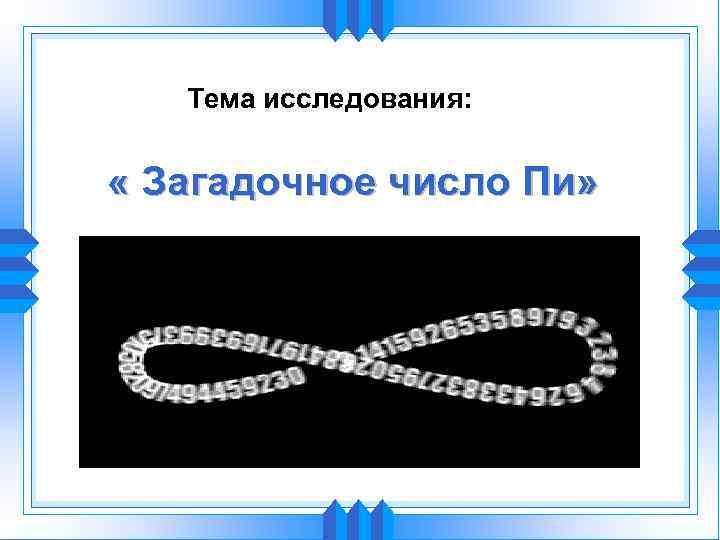 Тема исследования: « Загадочное число Пи» 