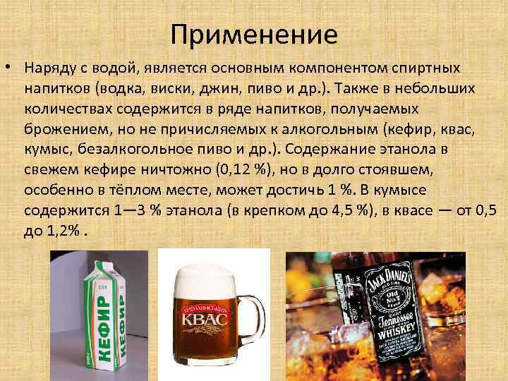 Применение • Наряду с водой, является основным компонентом спиртных напитков (водка, виски, джин, пиво