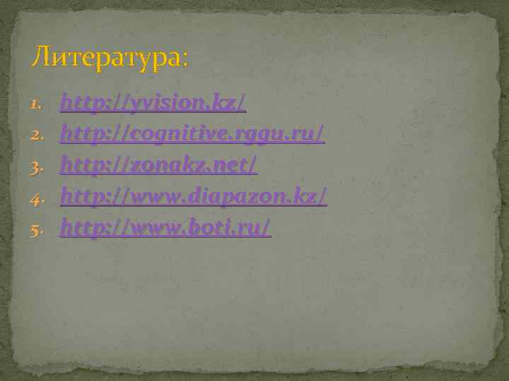 Литература: 1. http: //yvision. kz/ 2. http: //cognitive. rggu. ru/ 3. http: //zonakz. net/