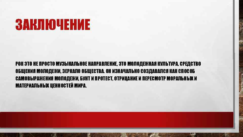 ЗАКЛЮЧЕНИЕ РОК ЭТО НЕ ПРОСТО МУЗЫКАЛЬНОЕ НАПРАВЛЕНИЕ, ЭТО МОЛОДЕЖНАЯ КУЛЬТУРА, СРЕДСТВО ОБЩЕНИЯ МОЛОДЕЖИ, ЗЕРКАЛО