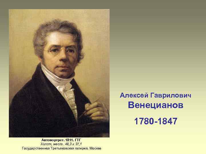 Алексей Гаврилович Венецианов 1780 -1847 Автопортрет. 1811. ГТГ Холст, масло. 48, 3 х 37,