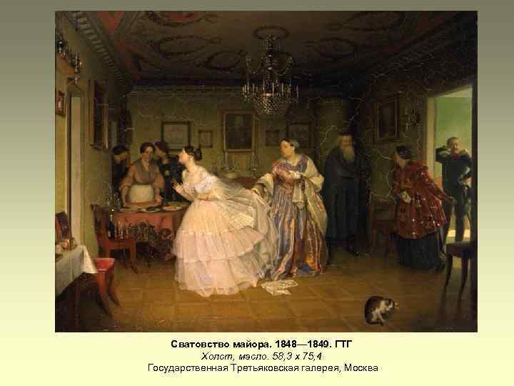 Сватовство майора. 1848— 1849. ГТГ Холст, масло. 58, 3 х 75, 4 Государственная Третьяковская