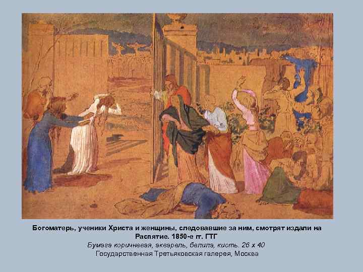 Богоматерь, ученики Христа и женщины, следовавшие за ним, смотрят издали на Распятие. 1850 -е