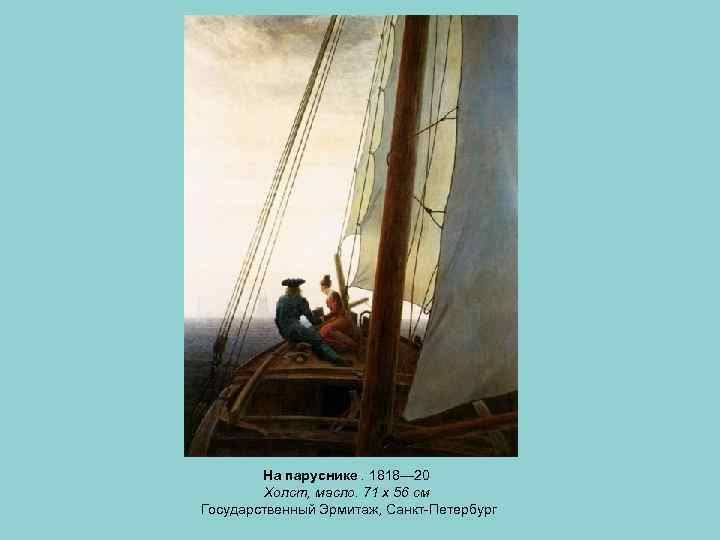 На паруснике. 1818— 20 Холст, масло. 71 х 56 см Государственный Эрмитаж, Санкт-Петербург 