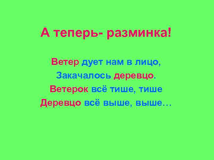 А теперь- разминка! Ветер дует нам в лицо, Закачалось деревцо. Ветерок всё тише, тише