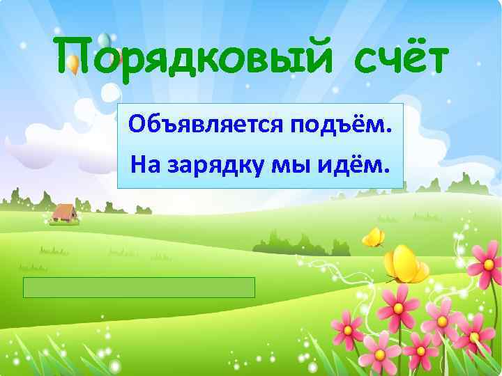 Порядковый счёт Объявляется подъём. На зарядку мы идём. 