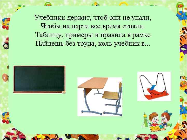 Учебники держит, чтоб они не упали, Чтобы на парте все время стояли. Таблицу, примеры