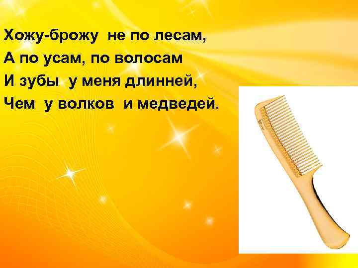  Хожу-брожу не по лесам, А по усам, по волосам И зубы у меня