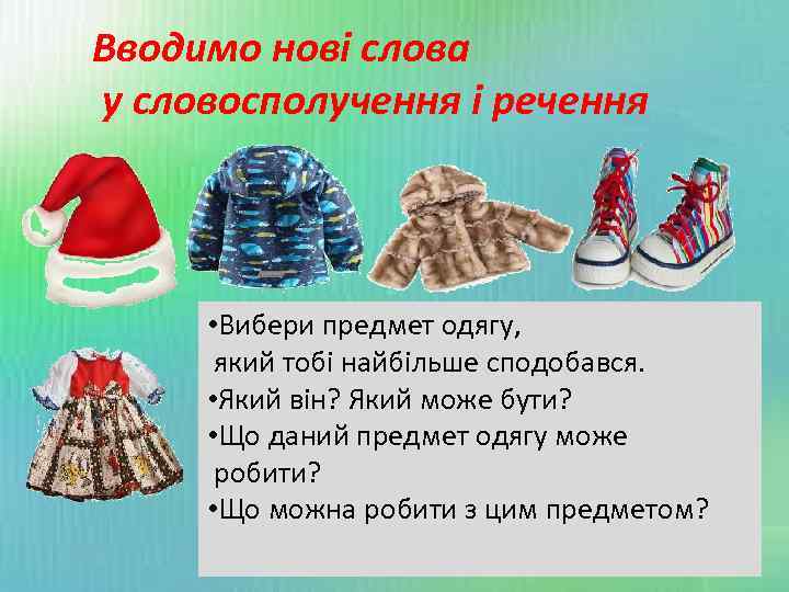 Вводимо нові слова у словосполучення і речення • Вибери предмет одягу, який тобі найбільше