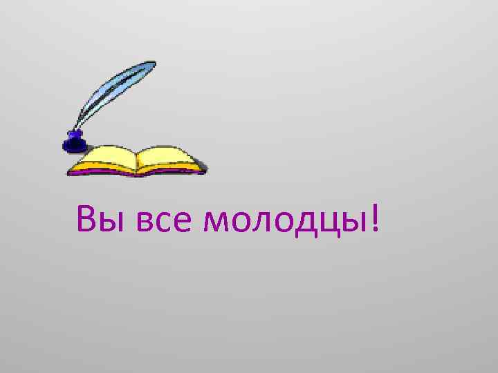 Вы все молодцы! 