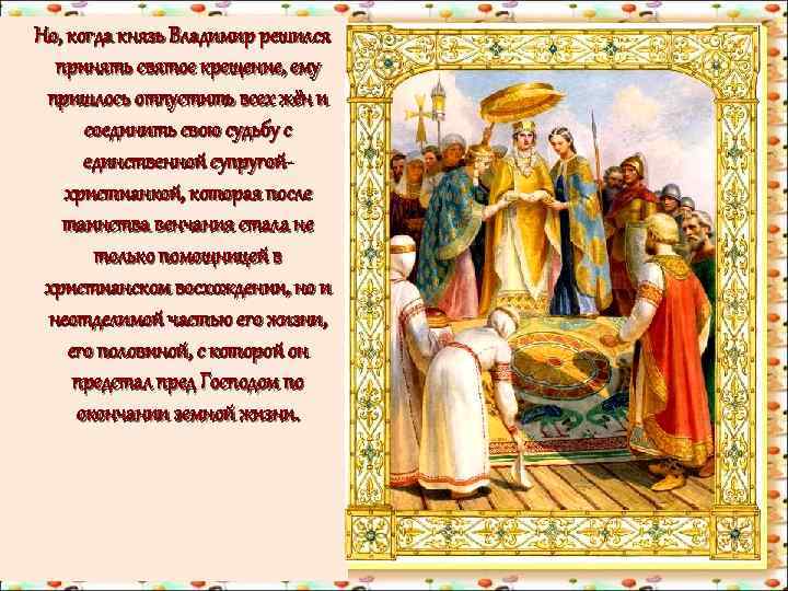 Но, когда князь Владимир решился принять святое крещение, ему пришлось отпустить всех жён и