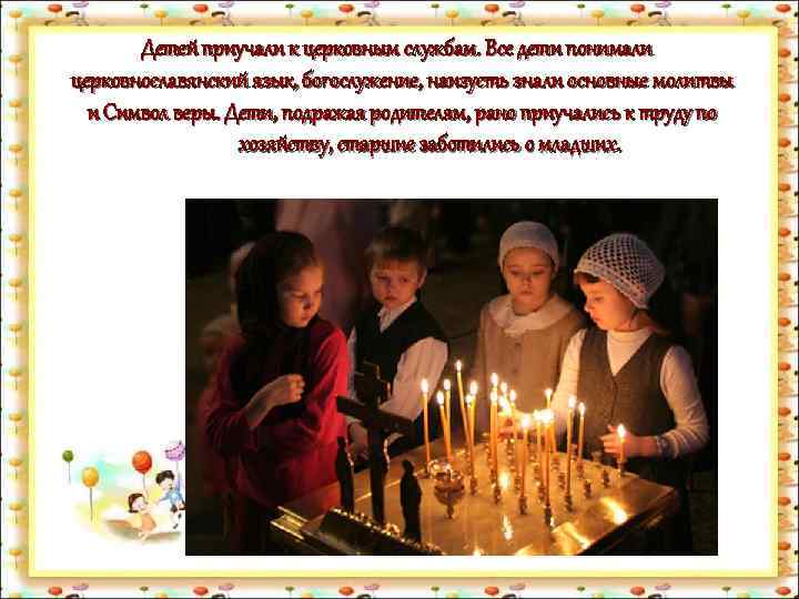 Детей приучали к церковным службам. Все дети понимали церковнославянский язык, богослужение, наизусть знали основные