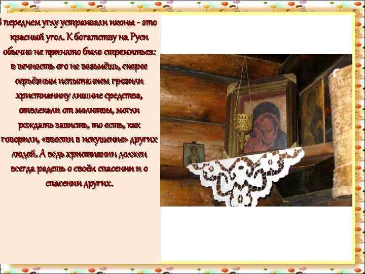 В переднем углу устраивали иконы - это красный угол. К богатству на Руси обычно