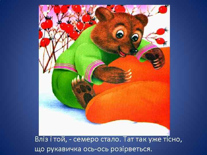 Вліз і той, - семеро стало. Тат так уже тісно, що рукавичка ось-ось розірветься.