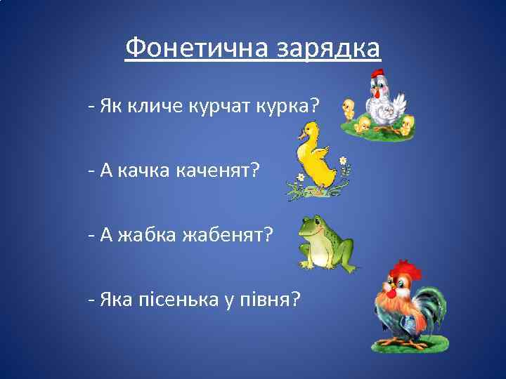 Фонетична зарядка - Як кличе курчат курка? - А качка каченят? - А жабка