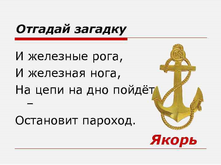 Отгадай загадку И железные рога, И железная нога, На цепи на дно пойдёт –