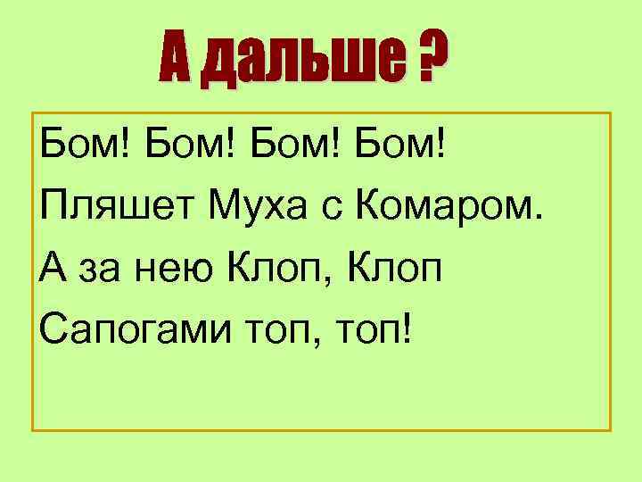 Бом! Пляшет Муха с Комаром. А за нею Клоп, Клоп Сапогами топ, топ! 