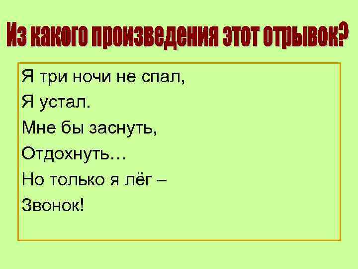 Я три ночи не спал, Я устал. Мне бы заснуть, Отдохнуть… Но только я