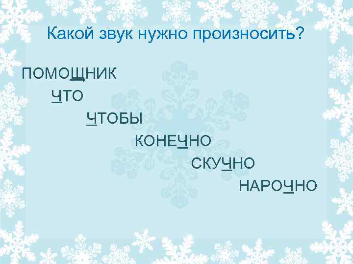 Какой звук нужно произносить? ПОМОЩНИК ЧТОБЫ КОНЕЧНО СКУЧНО НАРОЧНО 