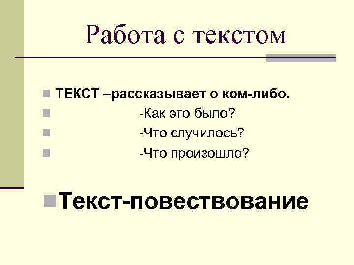 Работа с текстом n ТЕКСТ –рассказывает о ком-либо. n n n -Как это было?